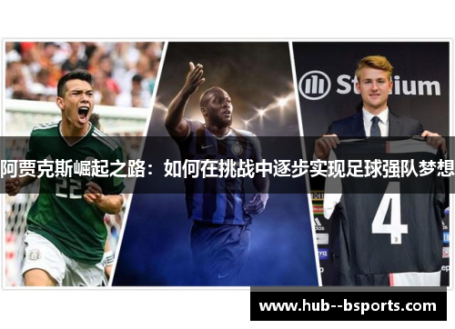 阿贾克斯崛起之路：如何在挑战中逐步实现足球强队梦想