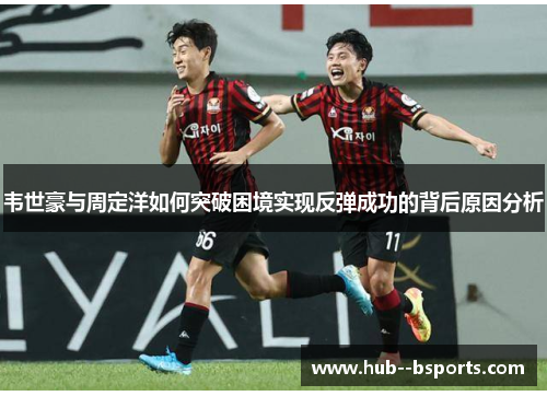 韦世豪与周定洋如何突破困境实现反弹成功的背后原因分析
