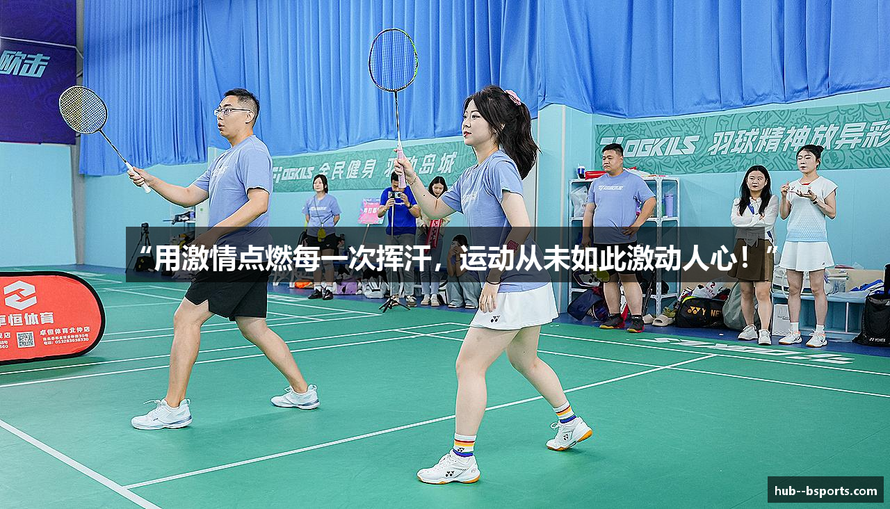 “用激情点燃每一次挥汗，运动从未如此激动人心！”